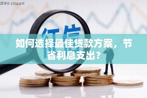 三芝如何选择最佳贷款方案，节省利息支出？