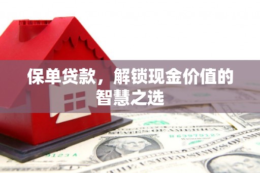 三芝保单贷款，解锁现金价值的智慧之选