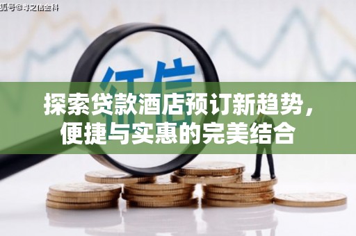 三芝探索贷款酒店预订新趋势，便捷与实惠的完美结合