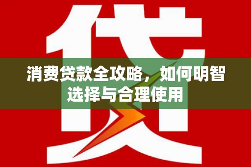 三芝消费贷款全攻略，如何明智选择与合理使用