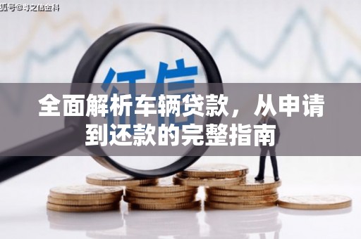 三芝全面解析车辆贷款，从申请到还款的完整指南