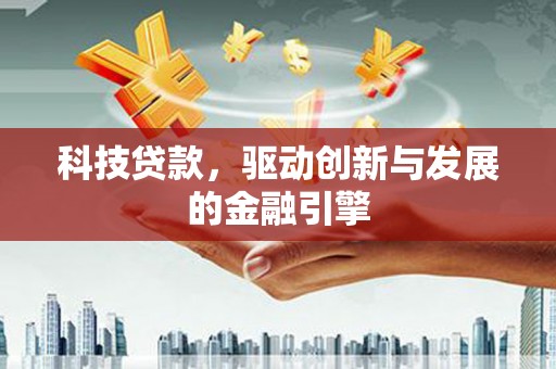 三芝科技贷款，驱动创新与发展的金融引擎