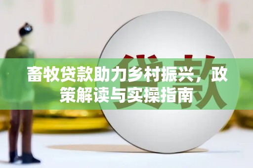 三芝畜牧贷款助力乡村振兴，政策解读与实操指南