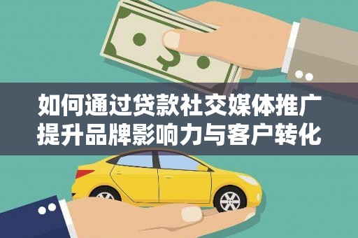 三芝如何通过贷款社交媒体推广提升品牌影响力与客户转化率