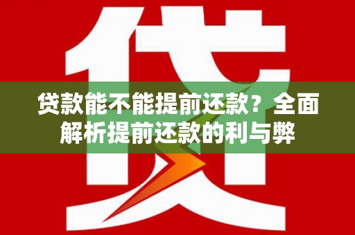 三芝贷款能不能提前还款？全面解析提前还款的利与弊