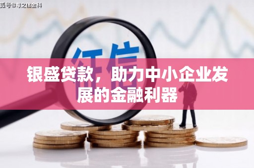 三芝银盛贷款，助力中小企业发展的金融利器