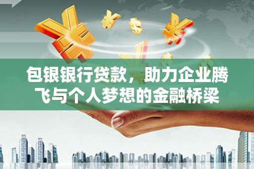 三芝包银银行贷款，助力企业腾飞与个人梦想的金融桥梁