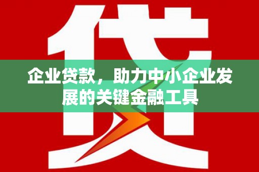 三芝企业贷款，助力中小企业发展的关键金融工具