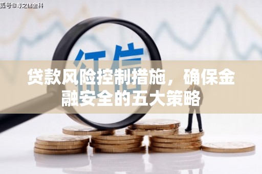 三芝贷款风险控制措施，确保金融安全的五大策略
