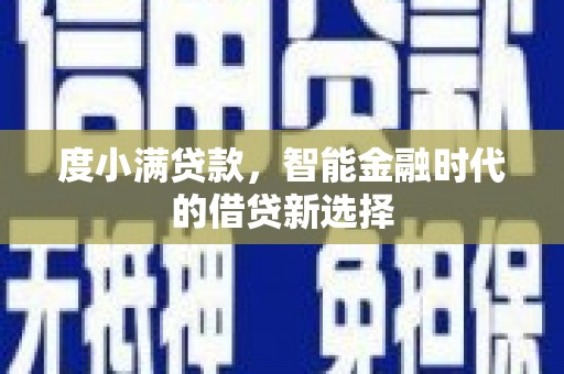 三芝度小满贷款，智能金融时代的借贷新选择