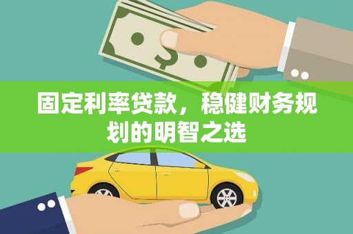 三芝固定利率贷款，稳健财务规划的明智之选