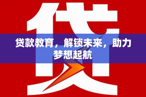 三芝贷款教育，解锁未来，助力梦想起航