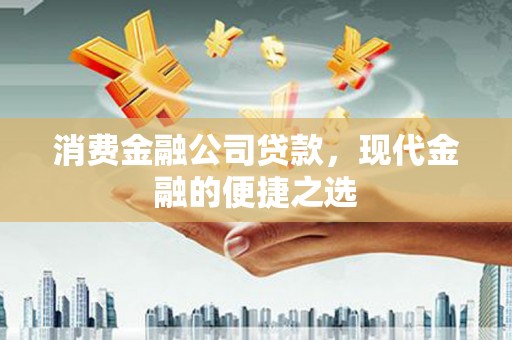 三芝消费金融公司贷款，现代金融的便捷之选