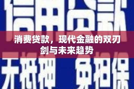 三芝消费贷款，现代金融的双刃剑与未来趋势