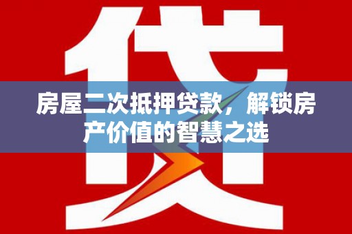 三芝房屋二次抵押贷款，解锁房产价值的智慧之选