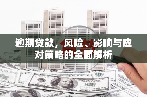 三芝逾期贷款，风险、影响与应对策略的全面解析