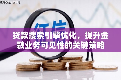 三芝贷款搜索引擎优化，提升金融业务可见性的关键策略