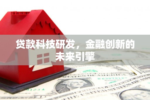 三芝贷款科技研发，金融创新的未来引擎