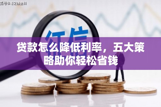 三芝贷款怎么降低利率，五大策略助你轻松省钱
