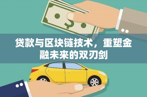 三芝贷款与区块链技术，重塑金融未来的双刃剑