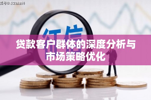 三芝贷款客户群体的深度分析与市场策略优化