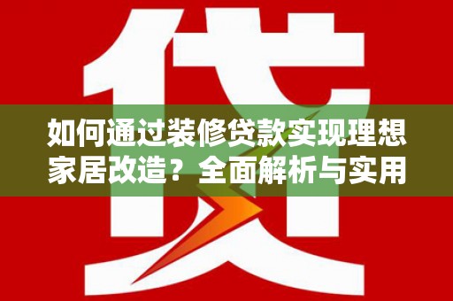 三芝如何通过装修贷款实现理想家居改造？全面解析与实用指南