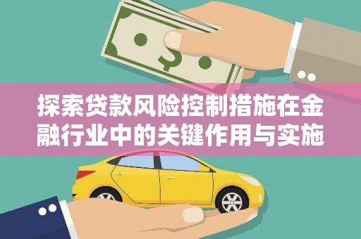 三芝探索贷款风险控制措施在金融行业中的关键作用与实施策略