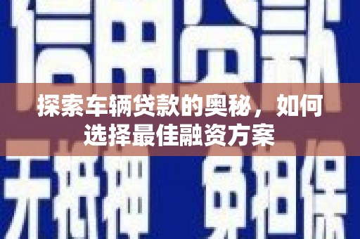三芝探索车辆贷款的奥秘，如何选择最佳融资方案