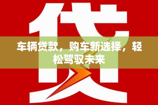 三芝车辆贷款，购车新选择，轻松驾驭未来