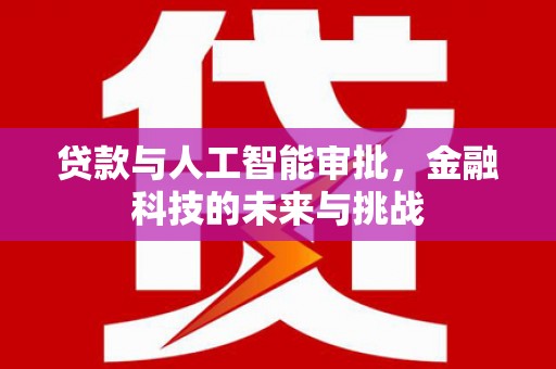 三芝贷款与人工智能审批，金融科技的未来与挑战