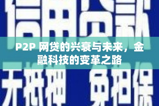 三芝P2P 网贷的兴衰与未来，金融科技的变革之路