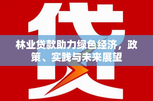 三芝林业贷款助力绿色经济，政策、实践与未来展望