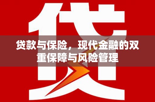 三芝贷款与保险，现代金融的双重保障与风险管理