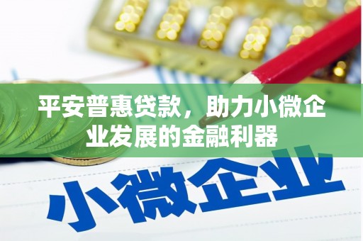 三芝平安普惠贷款，助力小微企业发展的金融利器