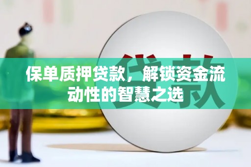三芝保单质押贷款，解锁资金流动性的智慧之选