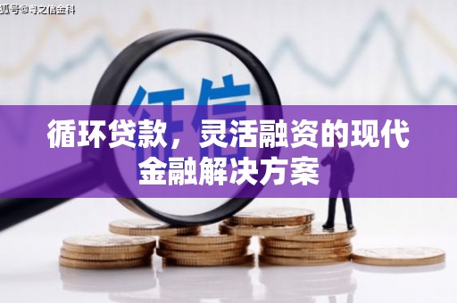 三芝循环贷款，灵活融资的现代金融解决方案