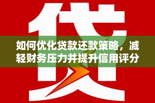 三芝如何优化贷款还款策略，减轻财务压力并提升信用评分