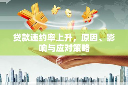 三芝贷款违约率上升，原因、影响与应对策略