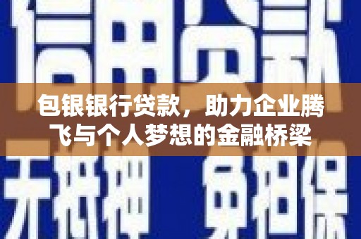 三芝包银银行贷款，助力企业腾飞与个人梦想的金融桥梁