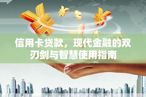 三芝信用卡贷款，现代金融的双刃剑与智慧使用指南