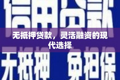 三芝无抵押贷款，灵活融资的现代选择