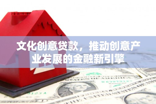 三芝文化创意贷款，推动创意产业发展的金融新引擎