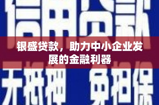 三芝银盛贷款，助力中小企业发展的金融利器