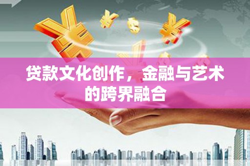 三芝贷款文化创作，金融与艺术的跨界融合