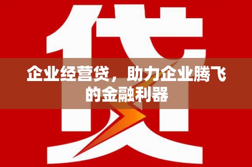 三芝企业经营贷，助力企业腾飞的金融利器