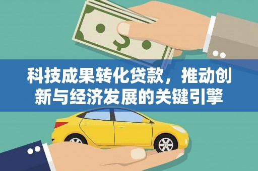 三芝科技成果转化贷款，推动创新与经济发展的关键引擎