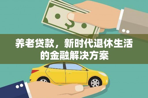 三芝养老贷款，新时代退休生活的金融解决方案