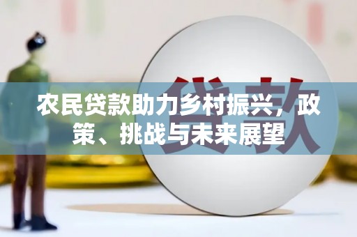 三芝农民贷款助力乡村振兴，政策、挑战与未来展望