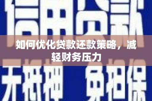 三芝如何优化贷款还款策略，减轻财务压力