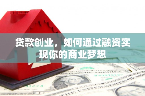 三芝贷款创业，如何通过融资实现你的商业梦想
